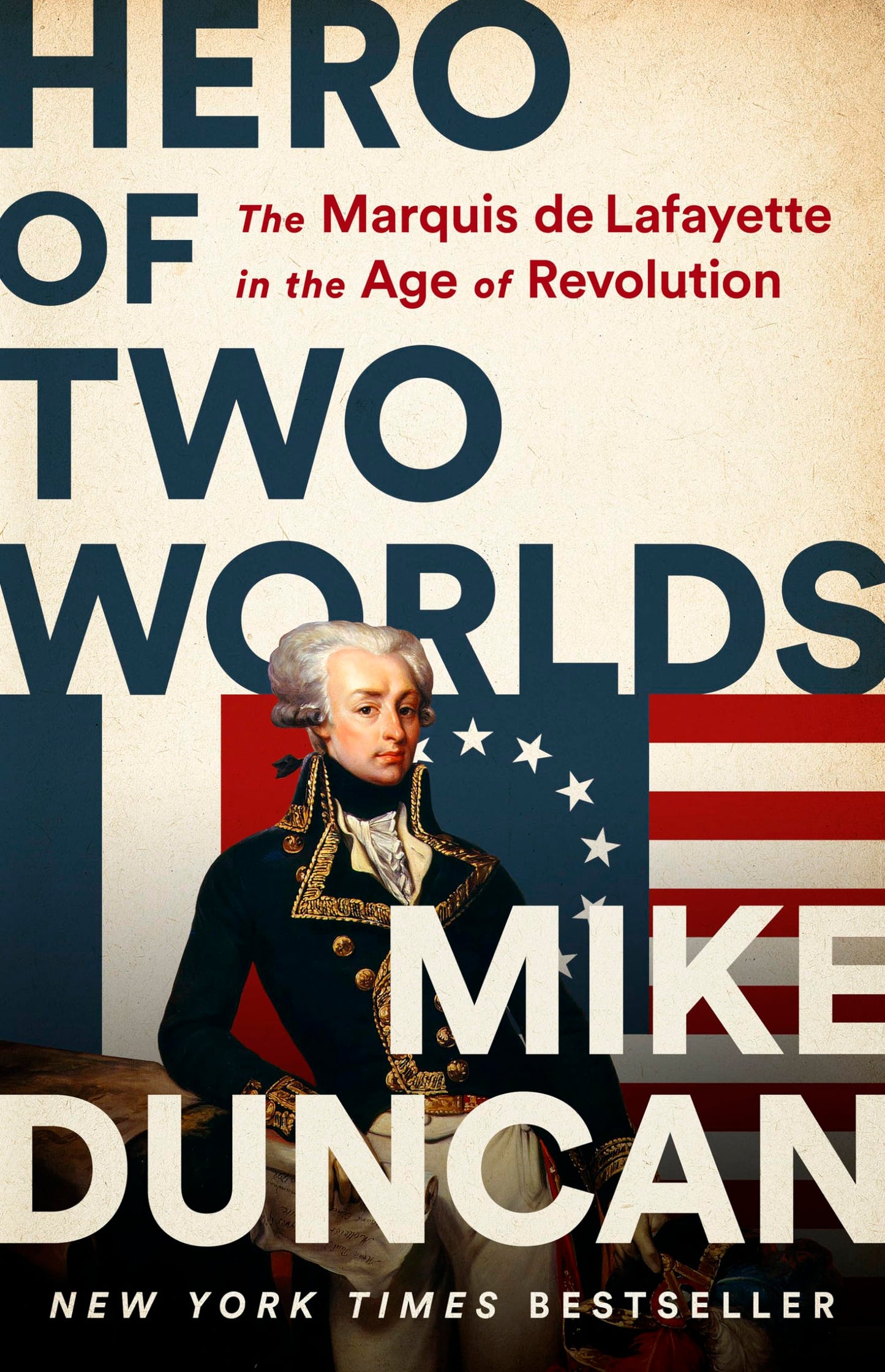 Hero of Two Worlds: The Marquis de Lafayette in the Age of Revolution Paperback edition
A NEW YORK TIMES BESTSELLER
A #1 ABA INDEPENDENT BOOKSTORE BESTSELLER
From the bestselling author of The Storm Before the Storm and host of the Revolutions podcast comes the "immensely compelling" (The New York Times) story of the Marquis de Lafayette’s lifelong quest to defend the principles of liberty and equality.
Few in history can match the revolutionary career of the Marquis de Lafayette