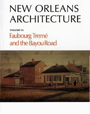 New Orleans Architecture Series — Volume VI: Faubourg Treme and the Bayou Road