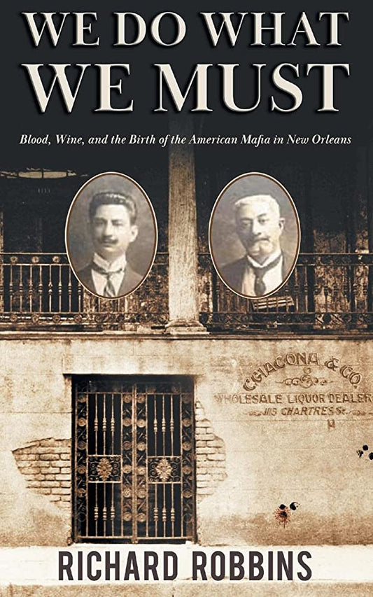 We Do What We Must: Blood, Wine, and the Birth of the American Mafia in New Orleans