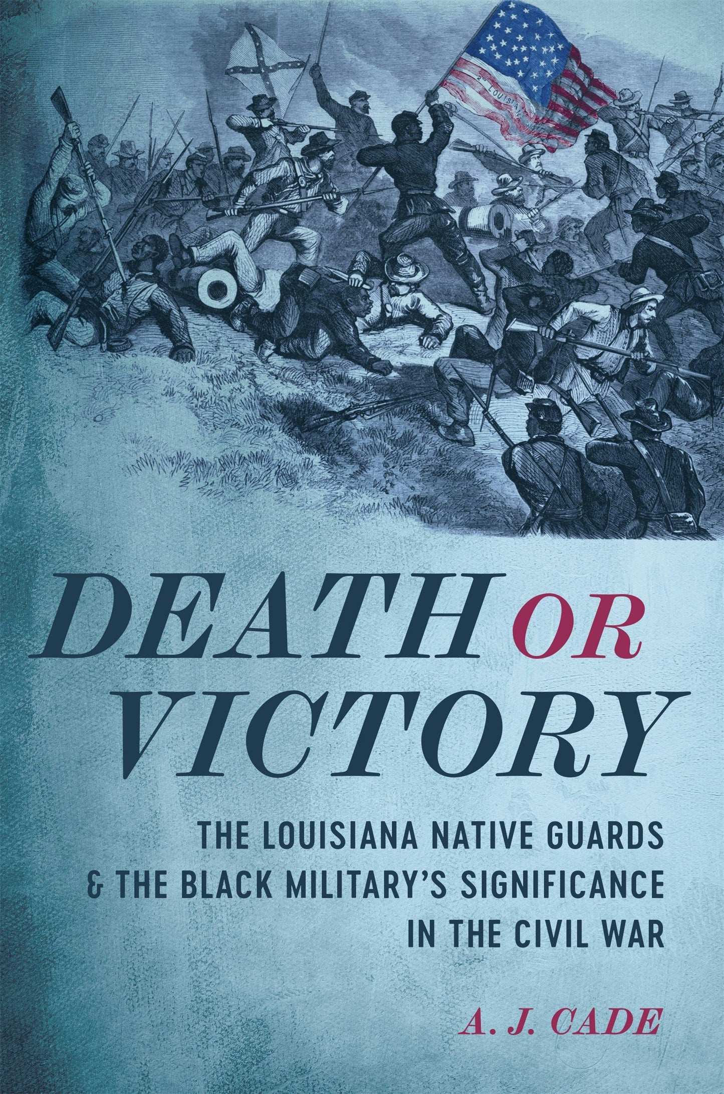 Death or Victory The Louisiana Native Guards and the Black Military’s Significance in the Civil War