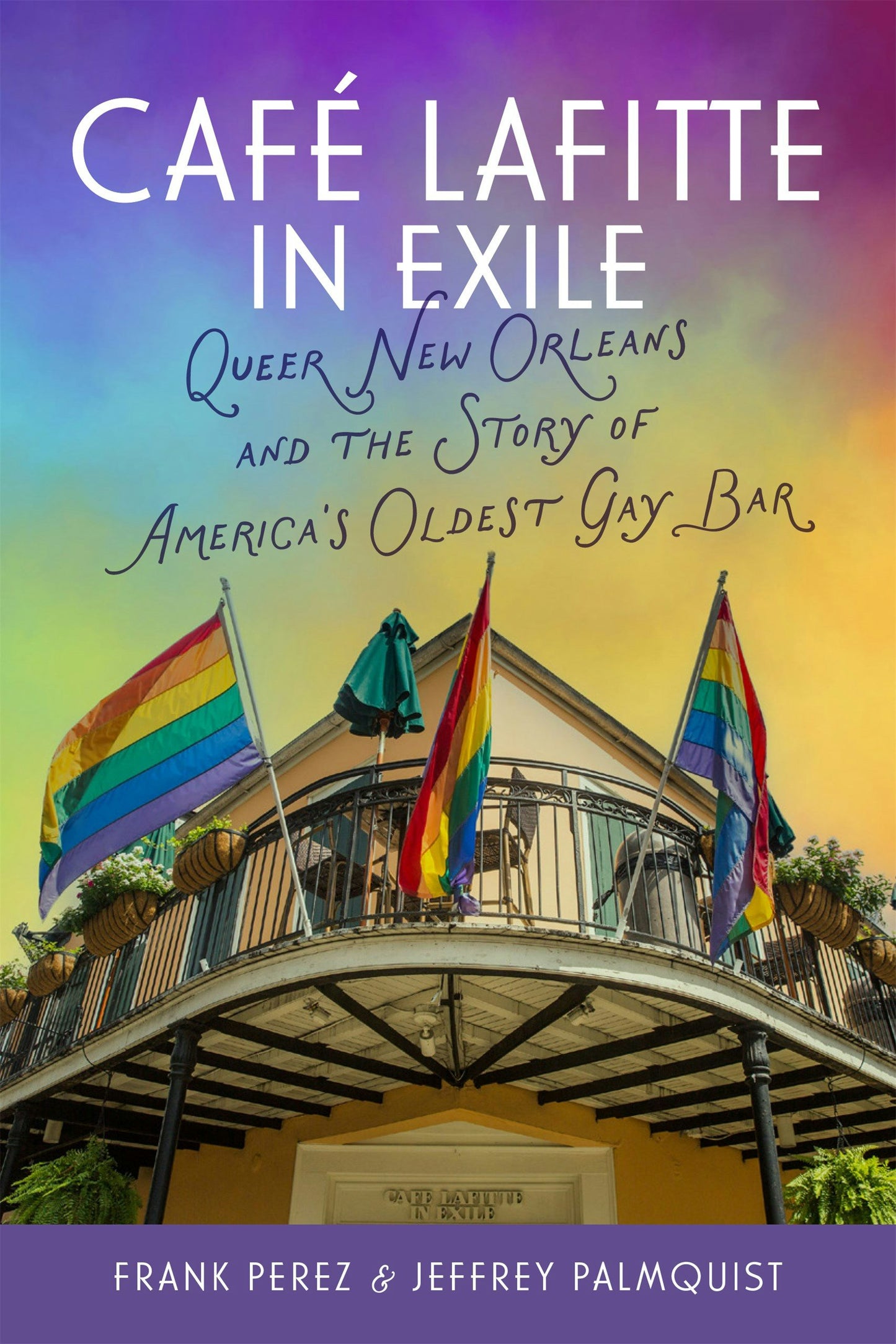 Café Lafitte in Exile Queer New Orleans and the Story of America’s Oldest Gay Bar