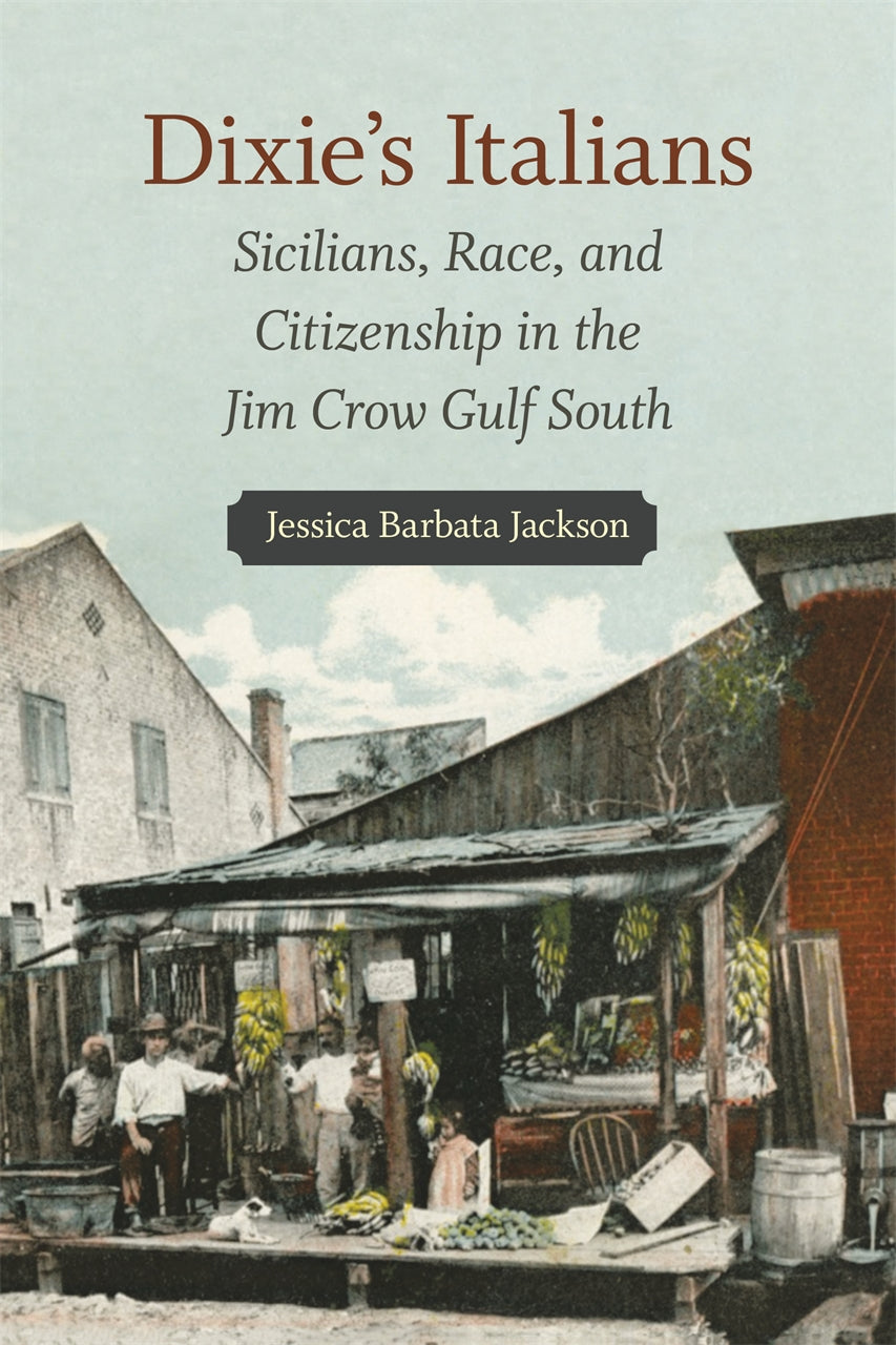 Dixie’s Italians Sicilians, Race, and Citizenship in the Jim Crow Gulf South