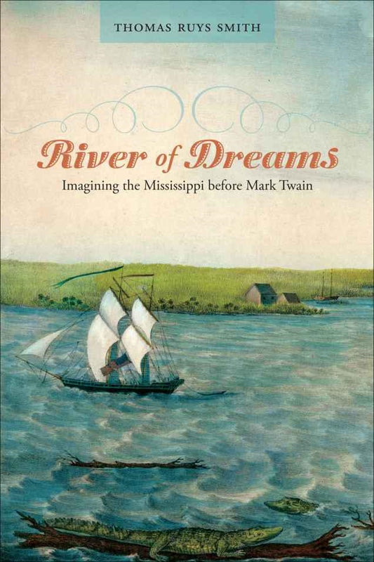 River of Dreams Imagining the Mississippi before Mark Twain