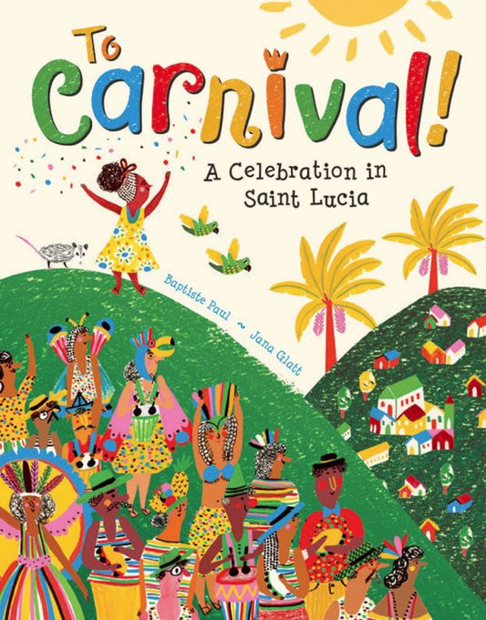 To Carnival! A Celebration in St Lucia