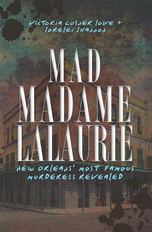 Mad Madame Lalaurie: New Orleans' Most Famous Murderess Revealed