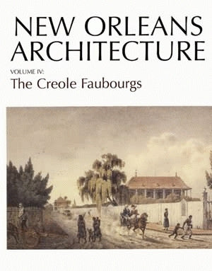 New Orleans Architecture Series — Volume IV: The Creole Faubourgs