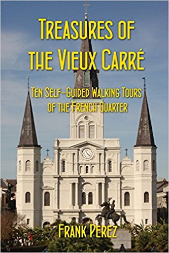 Treasures of the Vieux Carre: Ten Self-Guided Walking Tours of the French Quarter